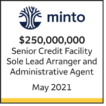 Minto $250 million Senior Credit Facility. Sole Lead Arranger and Administrative Agent. May 2021.