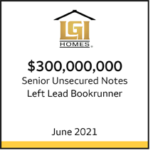 LGI Homes $300 million Senior Unsecured Notes. Left Lead Bookrunner. June 2021.