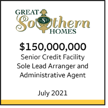 Great Southern Homes $150 million Senior Credit Facility. Sole Lead Arranger and Administrative Agent. July 2021.
