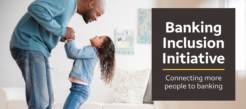 Banking Inclusion Initiative. Connecting more people to banking.