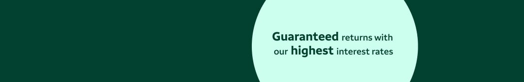Guaranteed returns with our highest interest rates